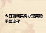 今日更新买房办理离婚手续流程
