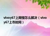 vivoy67上网慢怎么解决（vivoy67上市时间）