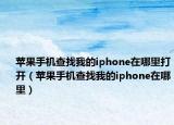 苹果手机查找我的iphone在哪里打开（苹果手机查找我的iphone在哪里）