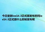 今日更新ios14.3正式版发布时间ios14.3正式版什么时候发布呢
