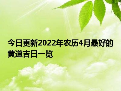 今日更新2022年农历4月最好的黄道吉日一览