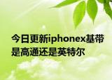 今日更新iphonex基带是高通还是英特尔