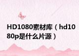 HD1080素材库（hd1080p是什么片源）
