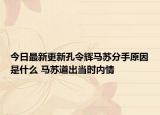 今日最新更新孔令辉马苏分手原因是什么 马苏道出当时内情