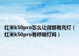 红米k50pro怎么让背部有亮灯（红米k50pro有呼吸灯吗）