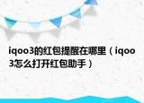 iqoo3的红包提醒在哪里（iqoo3怎么打开红包助手）