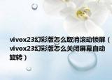 vivox23幻彩版怎么取消滚动锁屏（vivox23幻彩版怎么关闭屏幕自动旋转）