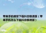 苹果手机哪里下载抖音极速版（苹果手机怎么下载抖音极速版）