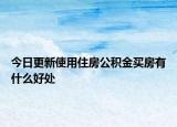 今日更新使用住房公积金买房有什么好处