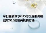 今日更新戴尔G15怎么强制关机戴尔G15强制关机的方法