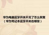 华为电脑蓝牙开关不见了怎么恢复（华为笔记本蓝牙开关在哪里）