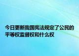今日更新我国宪法规定了公民的平等权监督权和什么权