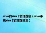 vivo的sim卡管理在哪（vivo手机sim卡管理在哪里）