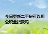 今日更新二手房可以用公积金贷款吗