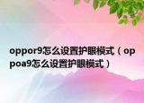 oppor9怎么设置护眼模式（oppoa9怎么设置护眼模式）