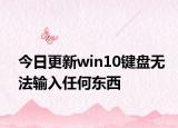 今日更新win10键盘无法输入任何东西