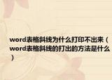word表格斜线为什么打印不出来（word表格斜线的打出的方法是什么）