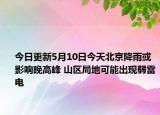 今日更新5月10日今天北京降雨或影响晚高峰 山区局地可能出现弱雷电