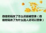 微信密码改了怎么还能被登录（微信密码改了为什么别人还可以登录）