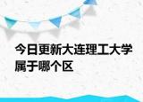 今日更新大连理工大学属于哪个区