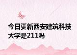 今日更新西安建筑科技大学是211吗