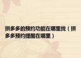 拼多多的预约功能在哪里找（拼多多预约提醒在哪里）