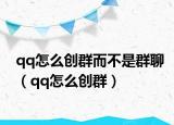 qq怎么创群而不是群聊（qq怎么创群）