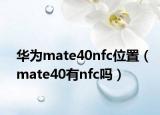 华为mate40nfc位置（mate40有nfc吗）