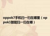 oppok7手机扫一扫在哪里（oppok1智能扫一扫在哪）