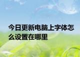 今日更新电脑上字体怎么设置在哪里
