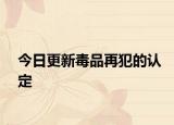 今日更新毒品再犯的认定