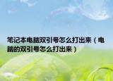 笔记本电脑双引号怎么打出来（电脑的双引号怎么打出来）