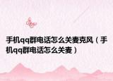 手机qq群电话怎么关麦克风（手机qq群电话怎么关麦）