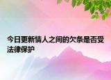 今日更新情人之间的欠条是否受法律保护
