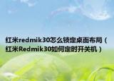 红米redmik30怎么锁定桌面布局（红米Redmik30如何定时开关机）