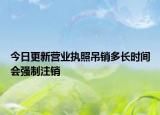 今日更新营业执照吊销多长时间会强制注销