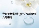 今日更新农民村民一户只能拥有几宅基地