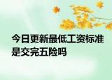 今日更新最低工资标准是交完五险吗
