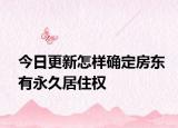 今日更新怎样确定房东有永久居住权