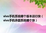 vivo手机系统哪个版本运行快（vivo手机承载系统哪个快）