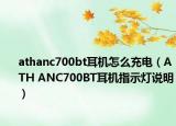 athanc700bt耳机怎么充电（ATH ANC700BT耳机指示灯说明）