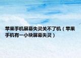苹果手机屏幕失灵关不了机（苹果手机有一小块屏幕失灵）