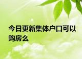 今日更新集体户口可以购房么