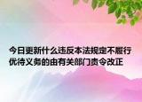 今日更新什么违反本法规定不履行优待义务的由有关部门责令改正