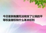 今日更新我国宪法规定了公民的平等权监督权和什么基本权利