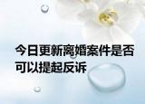 今日更新离婚案件是否可以提起反诉
