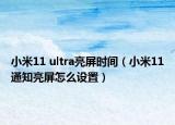 小米11 ultra亮屏时间（小米11通知亮屏怎么设置）