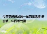 今日更新新加坡一年四季温度 新加坡一年四季气温