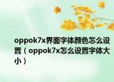 oppok7x界面字体颜色怎么设置（oppok7x怎么设置字体大小）