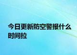 今日更新防空警报什么时间拉